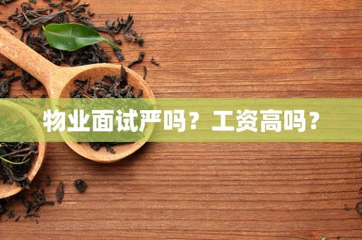 物业面试严吗？工资高吗？