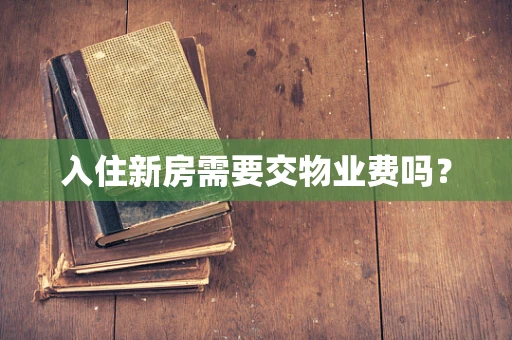 入住新房需要交物业费吗？