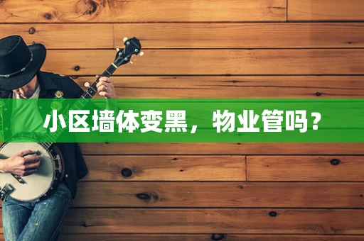 小区墙体变黑，物业管吗？