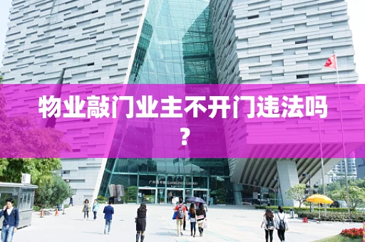 物业敲门业主不开门违法吗？