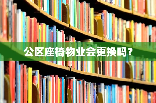 公区座椅物业会更换吗？