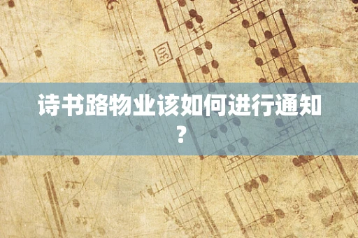 诗书路物业该如何进行通知？