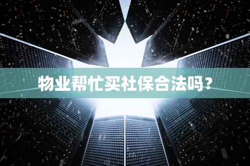 物业帮忙买社保合法吗？