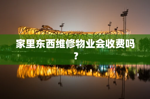 家里东西维修物业会收费吗？