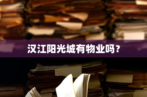 汉江阳光城有物业吗？