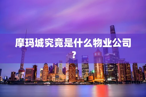 摩玛城究竟是什么物业公司？