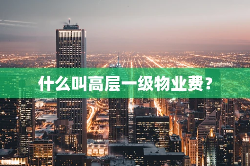 什么叫高层一级物业费？