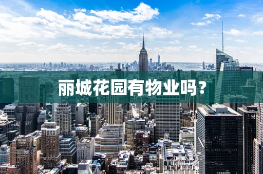 丽城花园有物业吗？