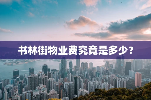 书林街物业费究竟是多少？