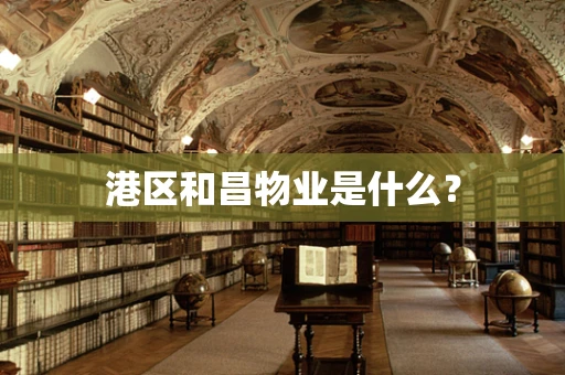 港区和昌物业是什么？