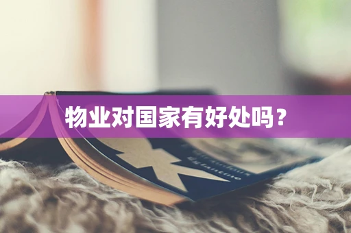 物业对国家有好处吗？