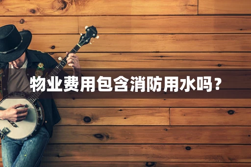 物业费用包含消防用水吗？