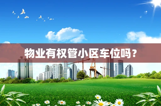物业有权管小区车位吗？