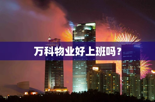万科物业好上班吗？