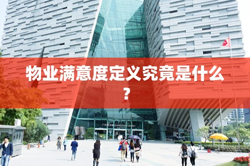 物业满意度定义究竟是什么？