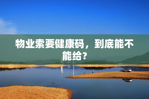 物业索要健康码，到底能不能给？