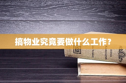 搞物业究竟要做什么工作？