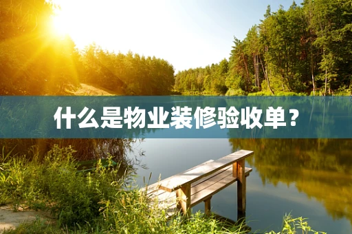 什么是物业装修验收单？