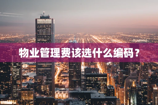 物业管理费该选什么编码？