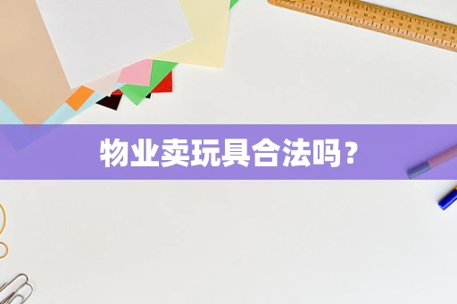 物业卖玩具合法吗？