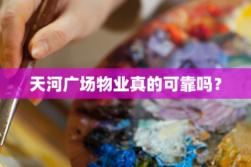 天河广场物业真的可靠吗？