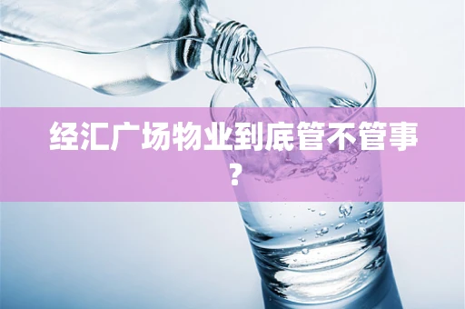 经汇广场物业到底管不管事？
