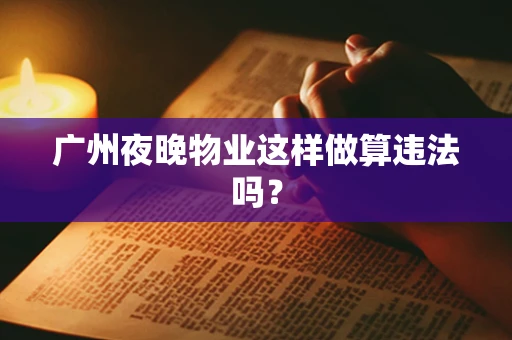 广州夜晚物业这样做算违法吗？