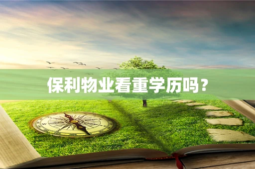 保利物业看重学历吗？