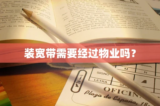 装宽带需要经过物业吗？