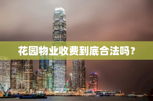 花园物业收费到底合法吗？