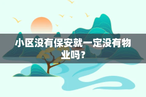 小区没有保安就一定没有物业吗？