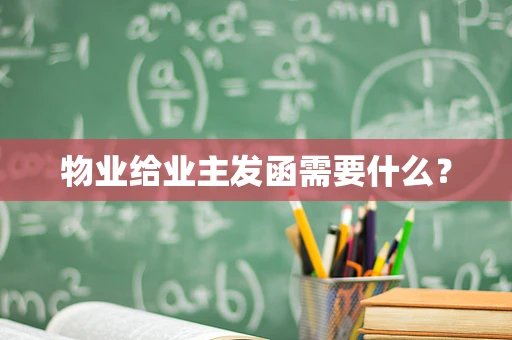 物业给业主发函需要什么？