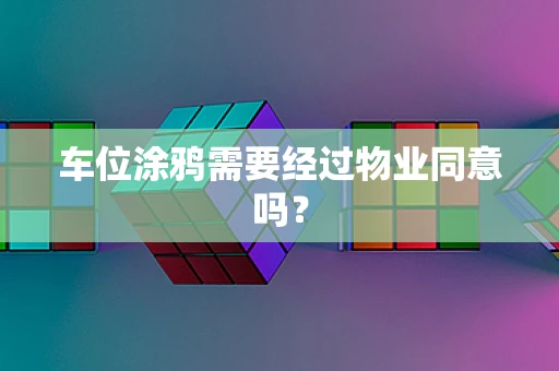 车位涂鸦需要经过物业同意吗？