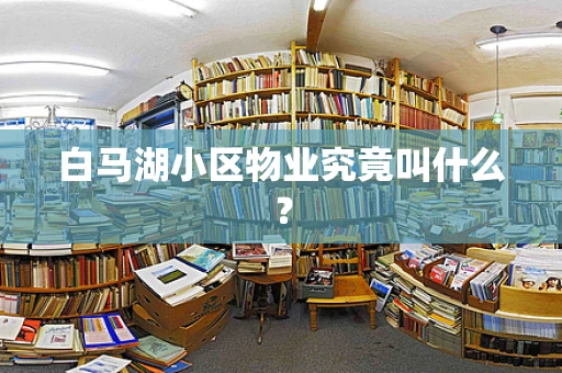 白马湖小区物业究竟叫什么？