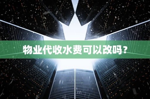 物业代收水费可以改吗？