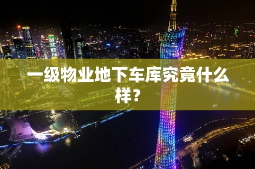 一级物业地下车库究竟什么样？