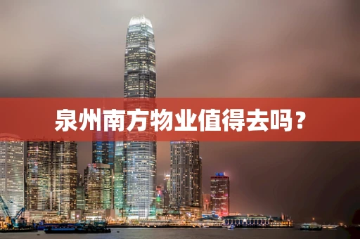 泉州南方物业值得去吗？