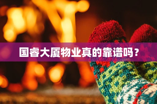 国睿大厦物业真的靠谱吗？