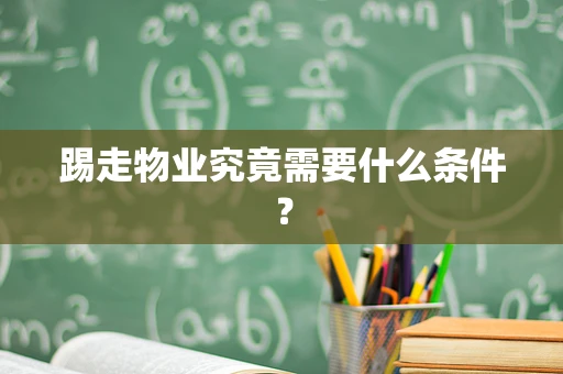 踢走物业究竟需要什么条件？