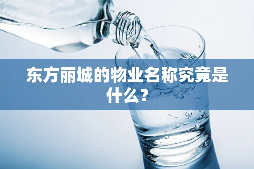东方丽城的物业名称究竟是什么？