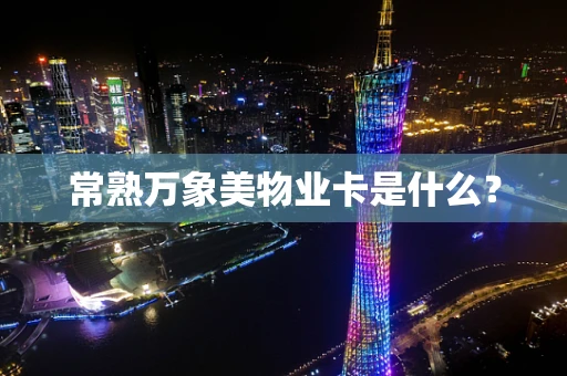常熟万象美物业卡是什么？