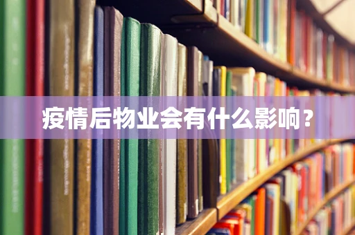 疫情后物业会有什么影响？