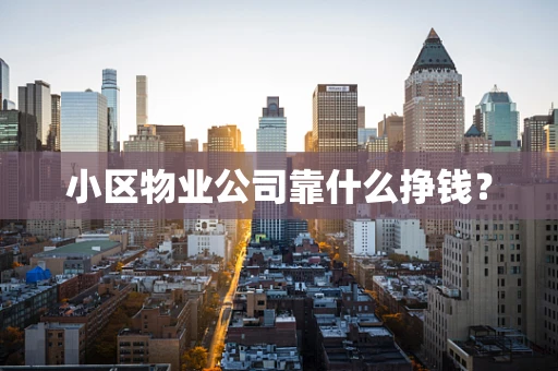 小区物业公司靠什么挣钱？
