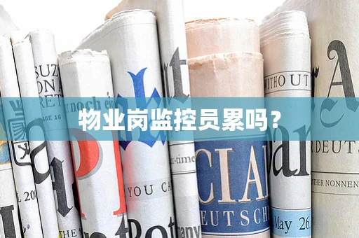 物业岗监控员累吗？