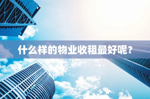 什么样的物业收租最好呢？