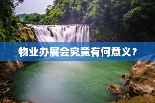 物业办展会究竟有何意义？