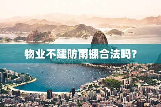 物业不建防雨棚合法吗？