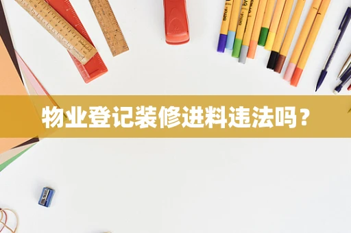物业登记装修进料违法吗？