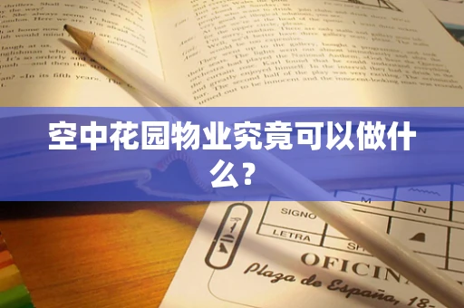 空中花园物业究竟可以做什么？