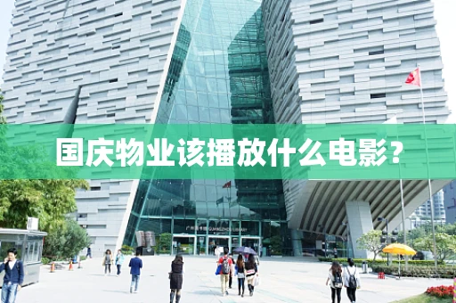 国庆物业该播放什么电影？